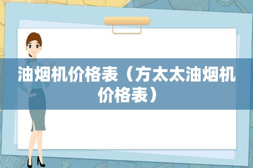 油烟机价格表（方太太油烟机价格表）