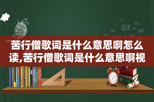 苦行僧歌词是什么意思啊怎么读,苦行僧歌词是什么意思啊视频