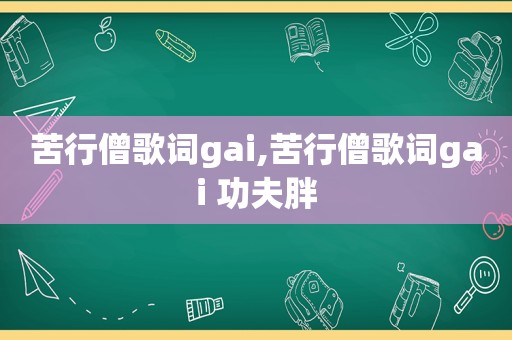 苦行僧歌词gai,苦行僧歌词gai 功夫胖