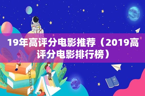 19年高评分电影推荐（2019高评分电影排行榜）