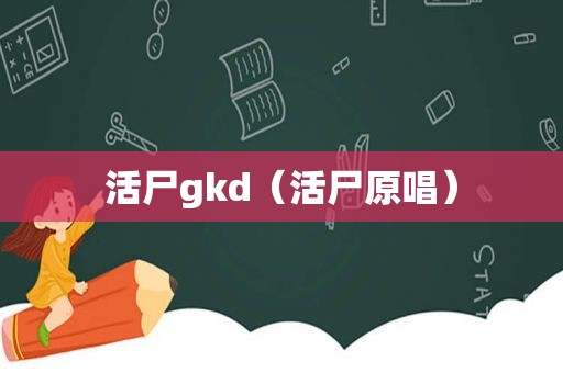 活尸gkd（活尸原唱）