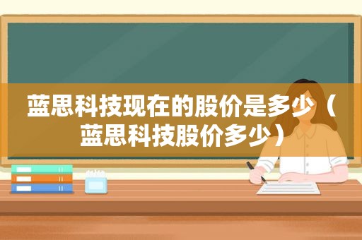 蓝思科技现在的股价是多少（蓝思科技股价多少）