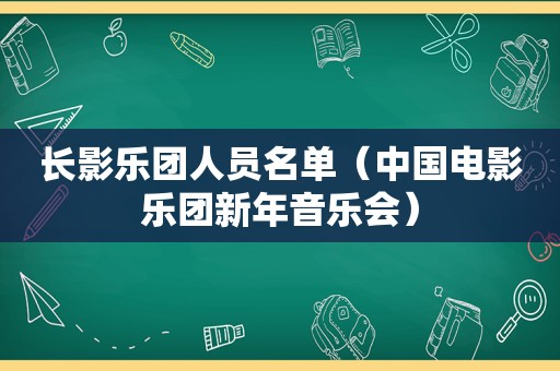 长影乐团人员名单（中国电影乐团新年音乐会）