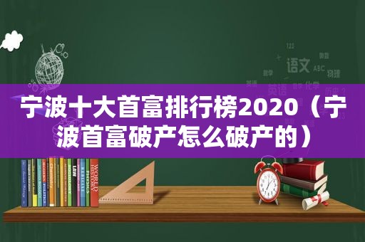 宁波十大首富排行榜2020（宁波首富破产怎么破产的）