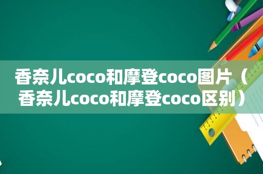 香奈儿coco和摩登coco图片（香奈儿coco和摩登coco区别）