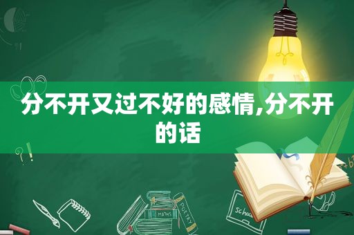 分不开又过不好的感情,分不开的话