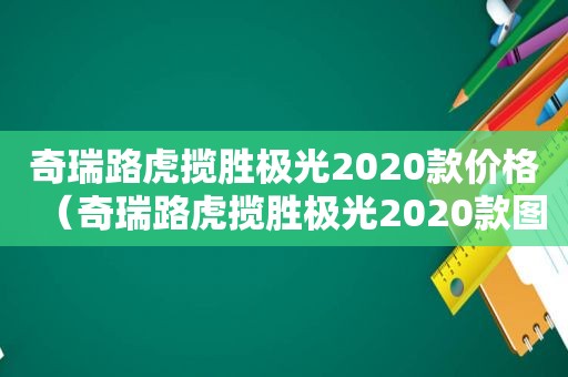 奇瑞路虎揽胜极光2020款价格（奇瑞路虎揽胜极光2020款图片）