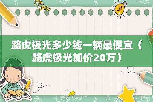 路虎极光多少钱一辆最便宜（路虎极光加价20万）