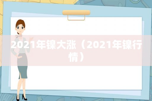 2021年镍大涨（2021年镍行情）