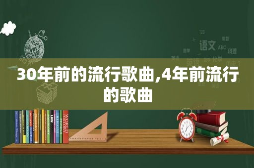 30年前的流行歌曲,4年前流行的歌曲