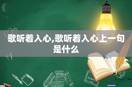 歌听着入心,歌听着入心上一句是什么