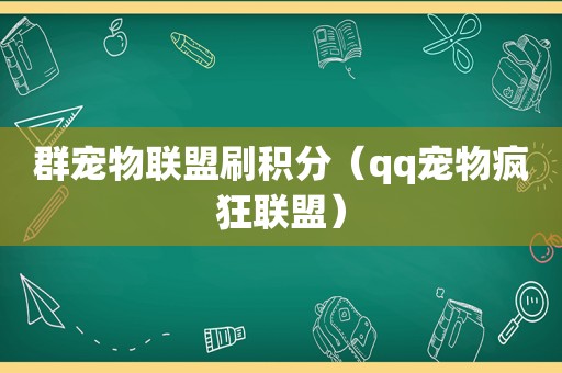 群宠物联盟刷积分（qq宠物疯狂联盟）