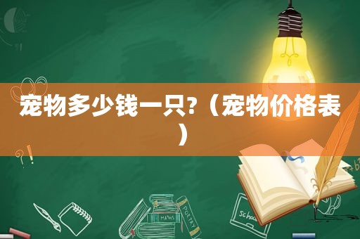 宠物多少钱一只?（宠物价格表）