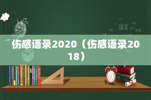 伤感语录2020（伤感语录2018）