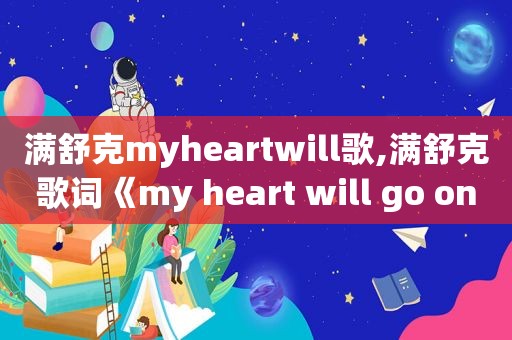 满舒克myheartwill歌,满舒克歌词《my heart will go on》