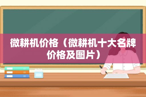 微耕机价格（微耕机十大名牌价格及图片）