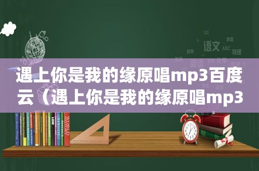 遇上你是我的缘原唱mp3百度云（遇上你是我的缘原唱mp3）