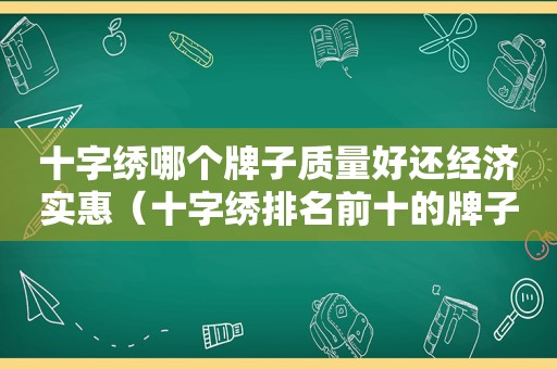 十字绣哪个牌子质量好还经济实惠（十字绣排名前十的牌子）