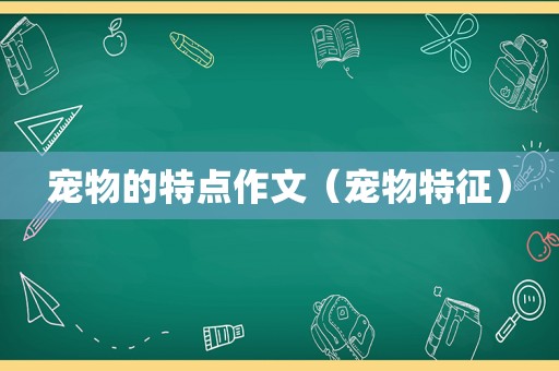 宠物的特点作文（宠物特征）