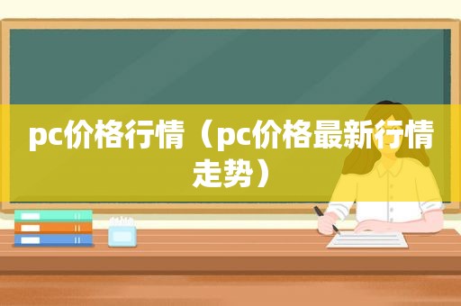 pc价格行情（pc价格最新行情走势）