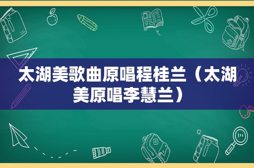 太湖美歌曲原唱程桂兰（太湖美原唱李慧兰）