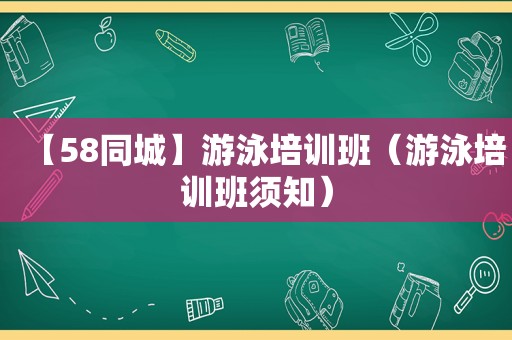 【58同城】游泳培训班（游泳培训班须知）