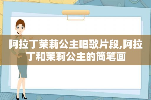 阿拉丁茉莉公主唱歌片段,阿拉丁和茉莉公主的简笔画