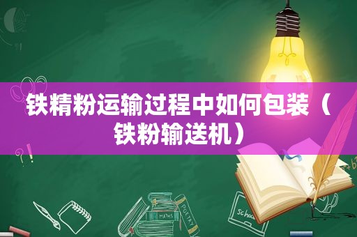 铁精粉运输过程中如何包装（铁粉输送机）