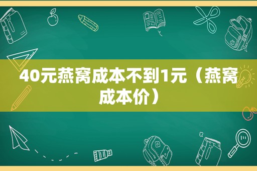 40元燕窝成本不到1元（燕窝成本价）