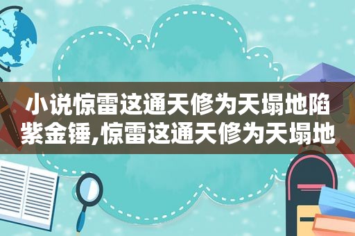 小说惊雷这通天修为天塌地陷紫金锤,惊雷这通天修为天塌地陷紫金锤小说