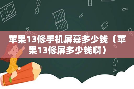 苹果13修手机屏幕多少钱（苹果13修屏多少钱啊）