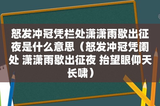 怒发冲冠凭栏处潇潇雨歇出征夜是什么意思（怒发冲冠凭阑处 潇潇雨歇出征夜 抬望眼仰天长啸）