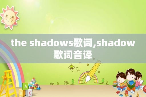 the shadows歌词,shadow歌词音译