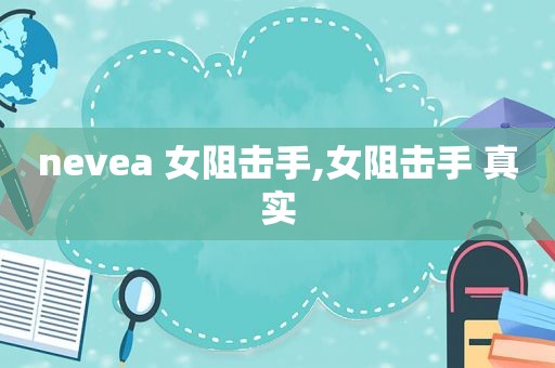 nevea 女阻击手,女阻击手 真实