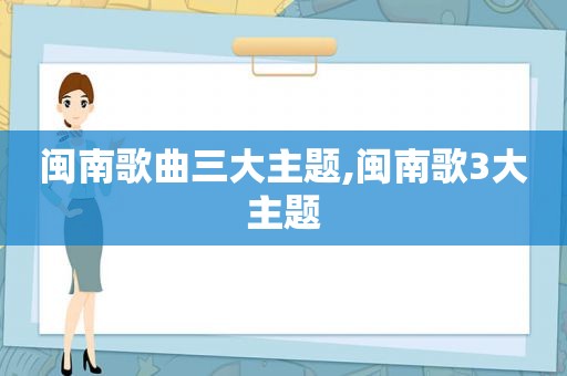 闽南歌曲三大主题,闽南歌3大主题