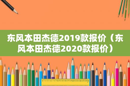 东风本田杰德2019款报价（东风本田杰德2020款报价）