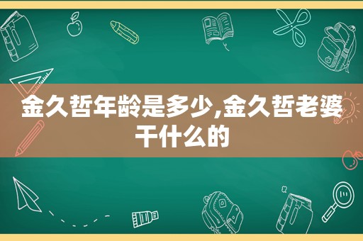 金久哲年龄是多少,金久哲老婆干什么的