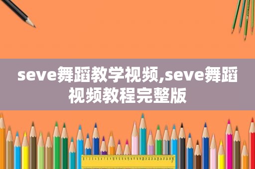 seve舞蹈教学视频,seve舞蹈视频教程完整版