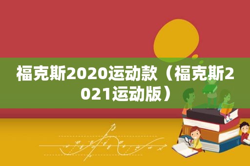 福克斯2020运动款（福克斯2021运动版）