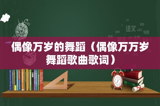 偶像万岁的舞蹈（偶像万万岁舞蹈歌曲歌词）