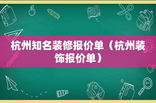 杭州知名装修报价单（杭州装饰报价单）