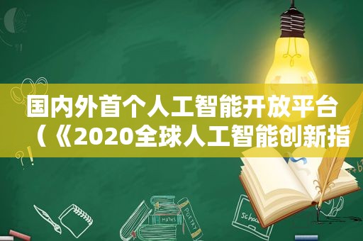 国内外首个人工智能开放平台（《2020全球人工智能创新指数报告》）