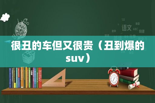 很丑的车但又很贵（丑到爆的suv）