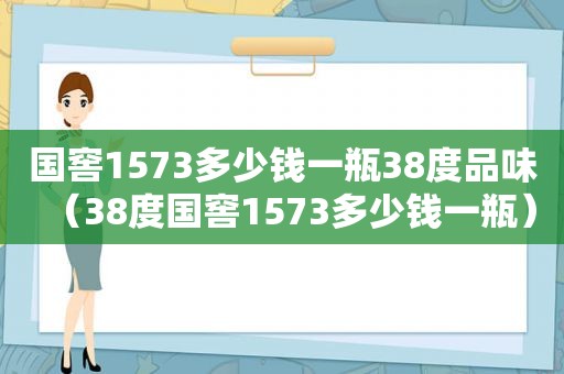 国窖1573多少钱一瓶38度品味（38度国窖1573多少钱一瓶）