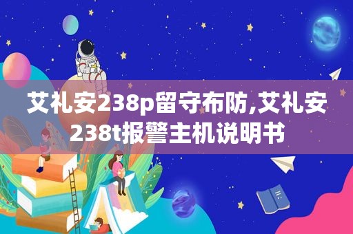 艾礼安238p留守布防,艾礼安238t报警主机说明书