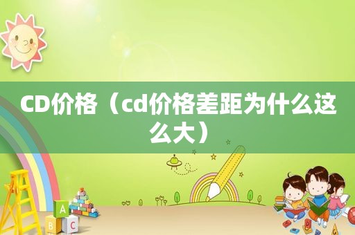 CD价格（cd价格差距为什么这么大）