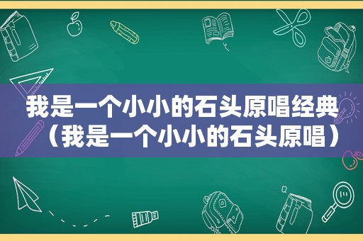 我是一个小小的石头原唱经典（我是一个小小的石头原唱）