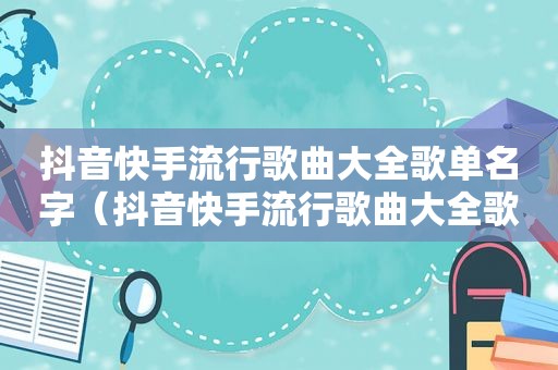 抖音快手流行歌曲大全歌单名字（抖音快手流行歌曲大全歌单图片）