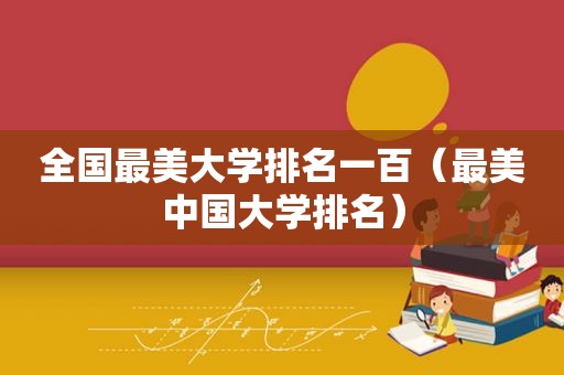 全国最美大学排名一百（最美中国大学排名）