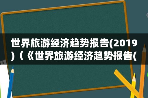 世界旅游经济趋势报告(2019)（《世界旅游经济趋势报告(2020)》）